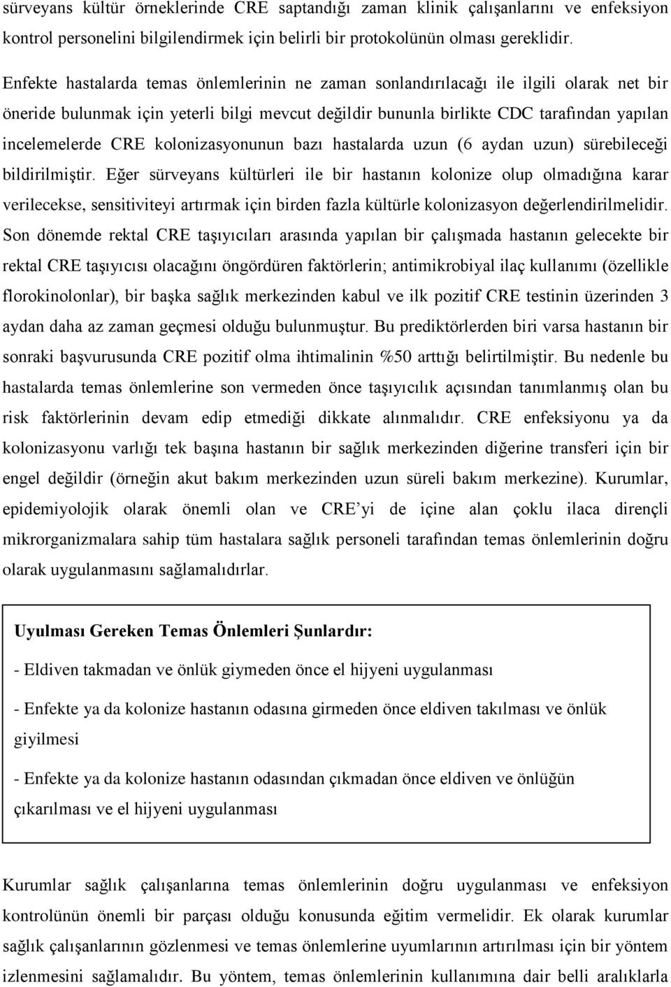 kolonizasyonunun bazı hastalarda uzun (6 aydan uzun) sürebileceği bildirilmiştir.