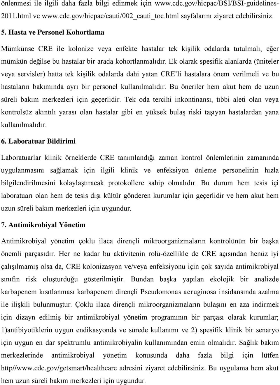 Ek olarak spesifik alanlarda (üniteler veya servisler) hatta tek kişilik odalarda dahi yatan CRE li hastalara önem verilmeli ve bu hastaların bakımında ayrı bir personel kullanılmalıdır.