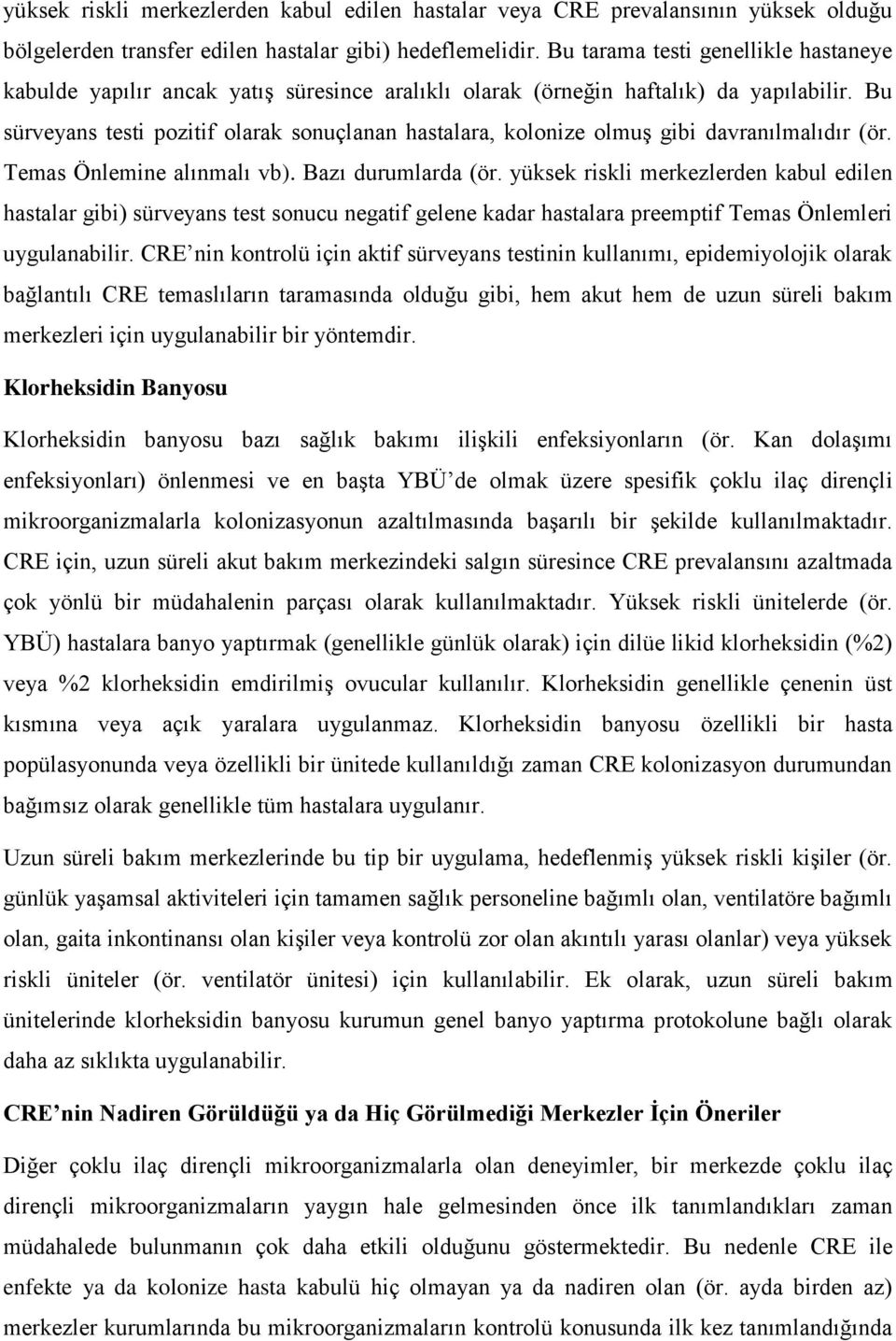 Bu sürveyans testi pozitif olarak sonuçlanan hastalara, kolonize olmuş gibi davranılmalıdır (ör. Temas Önlemine alınmalı vb). Bazı durumlarda (ör.