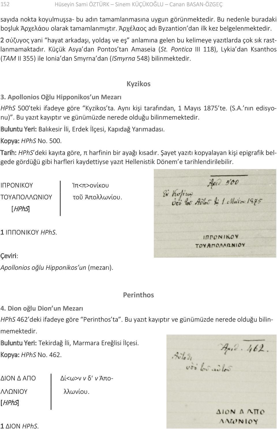 Pontica III 118), Lykia dan Ksanthos (TAM II 355) ile Ionia dan Smyrna dan (ISmyrna 548) bilinmektedir. 3. Apollonios Oğlu Hipponikos un Mezarı Kyzikos HPhS 500 teki ifadeye göre Kyzikos ta.