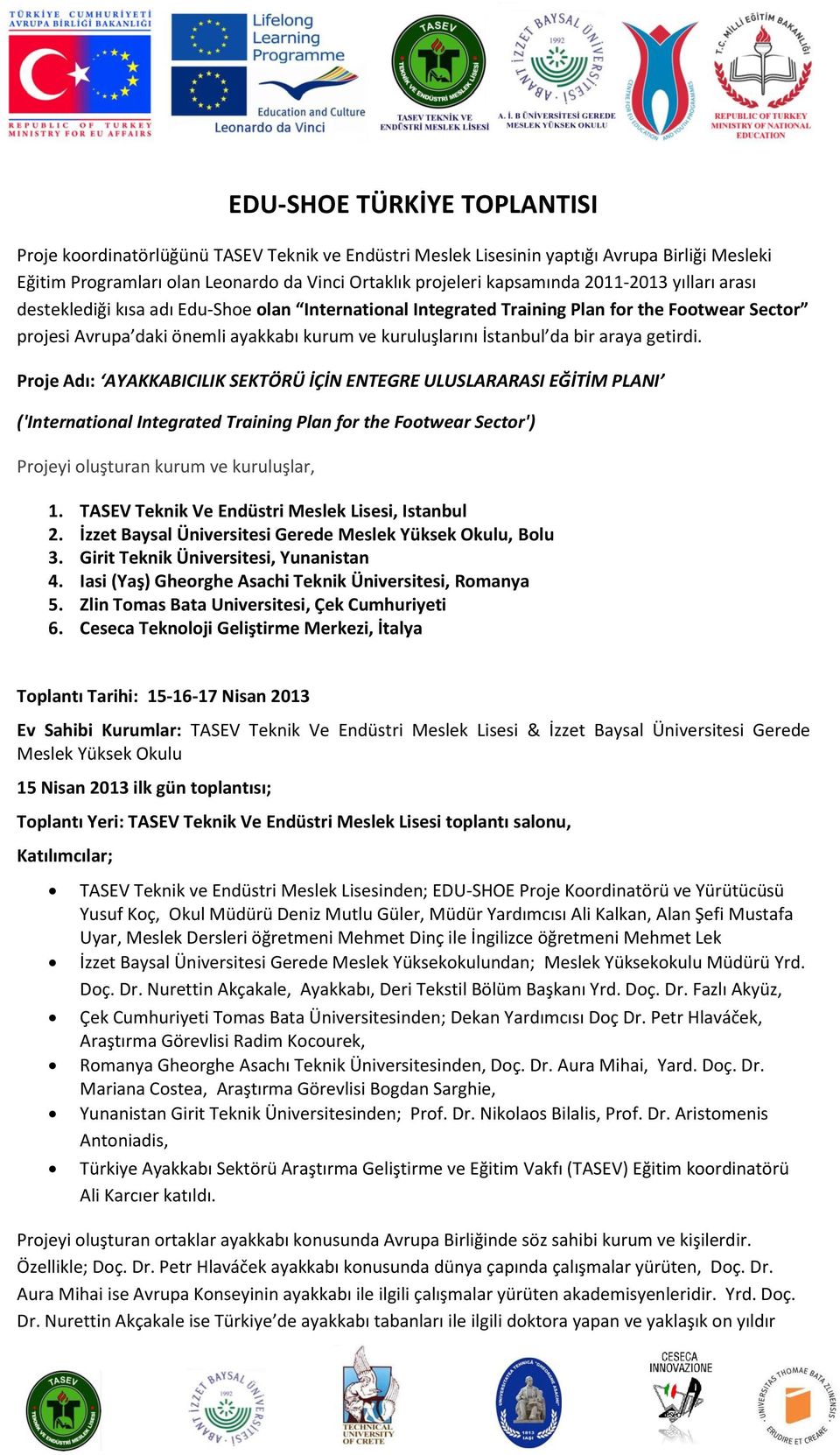 araya getirdi. Proje Adı: AYAKKABICILIK SEKTÖRÜ İÇİN ENTEGRE ULUSLARARASI EĞİTİM PLANI ('International Integrated Training Plan for the Footwear Sector') Projeyi oluşturan kurum ve kuruluşlar, 1.