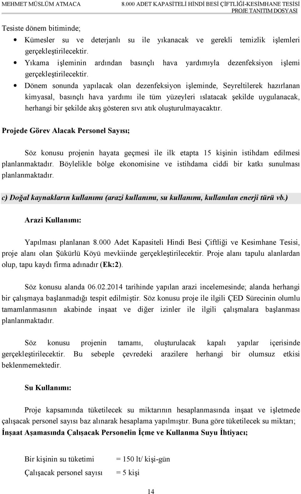 Dönem sonunda yapılacak olan dezenfeksiyon işleminde, Seyreltilerek hazırlanan kimyasal, basınçlı hava yardımı ile tüm yüzeyleri ıslatacak şekilde uygulanacak, herhangi bir şekilde akış gösteren sıvı