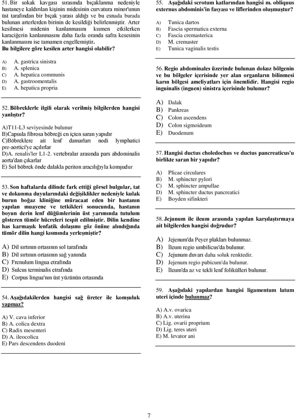 Bu bilgilere göre kesilen arter hangisi olabilir? A) A. gastrica sinistra B) A. splenica C) A. hepatica communis D) A. gastroomentalis E) A. hepatica propria 52.