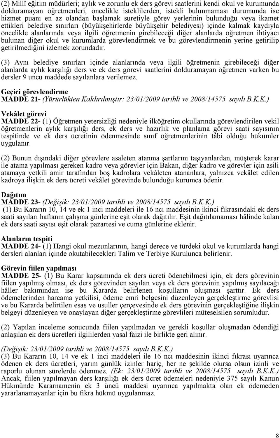 öğretmenin girebileceği diğer alanlarda öğretmen ihtiyacı bulunan diğer okul ve kurumlarda görevlendirmek ve bu görevlendirmenin yerine getirilip getirilmediğini izlemek zorundadır.