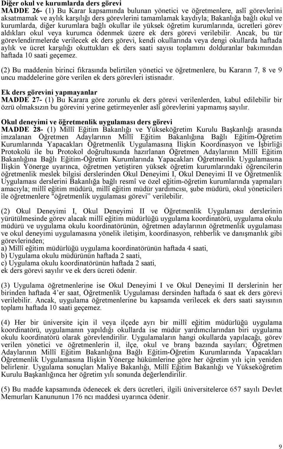 Ancak, bu tür görevlendirmelerde verilecek ek ders görevi, kendi okullarında veya dengi okullarda haftada aylık ve ücret karşılığı okuttukları ek ders saati sayısı toplamını dolduranlar bakımından
