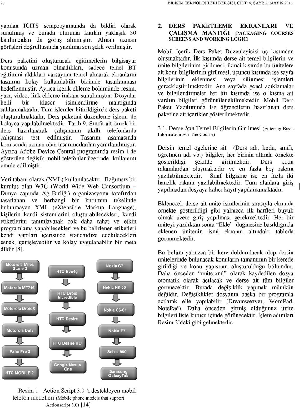 Ders paketini oluşturacak eğitimcilerin bilgisayar konusunda uzman olmadıkları, sadece temel BT eğitimini aldıkları varsayımı temel alınarak ekranların tasarımı kolay kullanılabilir biçimde