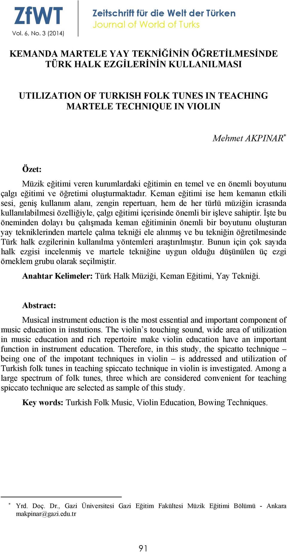 MARTELE TECHNIQUE IN VIOLIN Mehmet AKPINAR Özet: Müzik eğitimi veren kurumlardaki eğitimin en temel ve en önemli boyutunu çalgı eğitimi ve öğretimi oluşturmaktadır.