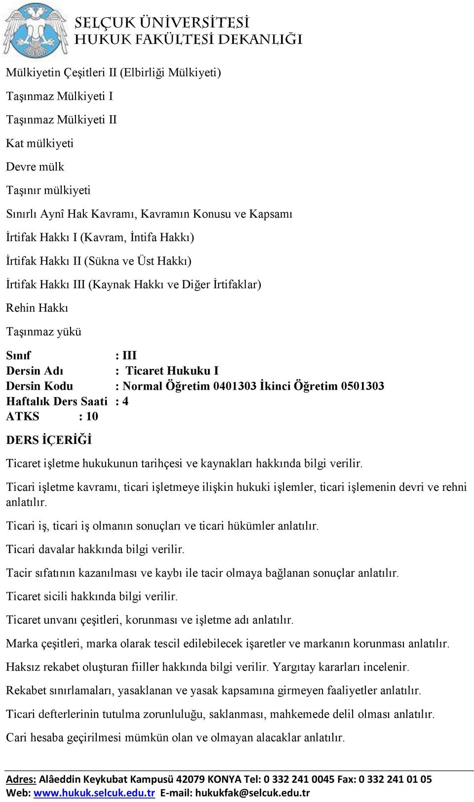 Öğretim 0401303 Ġkinci Öğretim 0501303 Haftalık Ders Saati : 4 ATKS : 10 Ticaret işletme hukukunun tarihçesi ve kaynakları hakkında bilgi verilir.