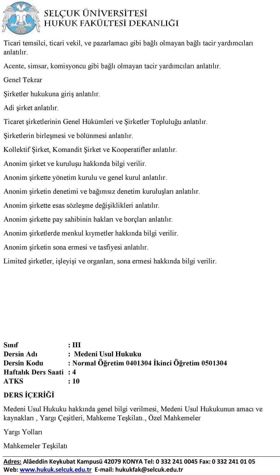 Kollektif Şirket, Komandit Şirket ve Kooperatifler anlatılır. Anonim şirket ve kuruluşu hakkında bilgi verilir. Anonim şirkette yönetim kurulu ve genel kurul anlatılır.