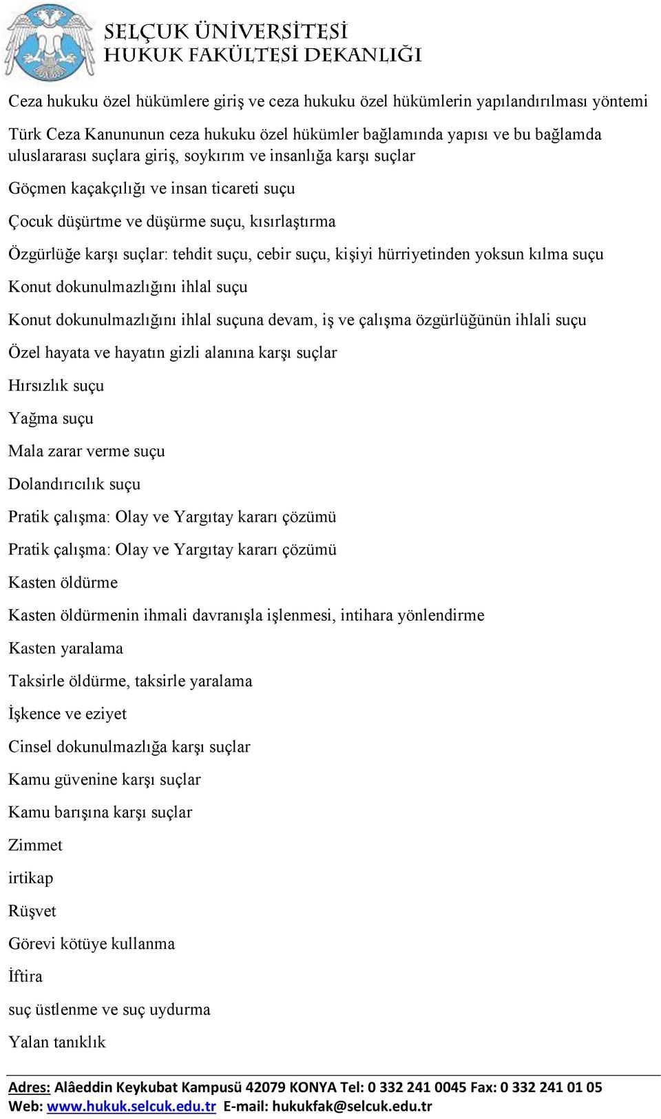 kılma suçu Konut dokunulmazlığını ihlal suçu Konut dokunulmazlığını ihlal suçuna devam, iş ve çalışma özgürlüğünün ihlali suçu Özel hayata ve hayatın gizli alanına karşı suçlar Hırsızlık suçu Yağma