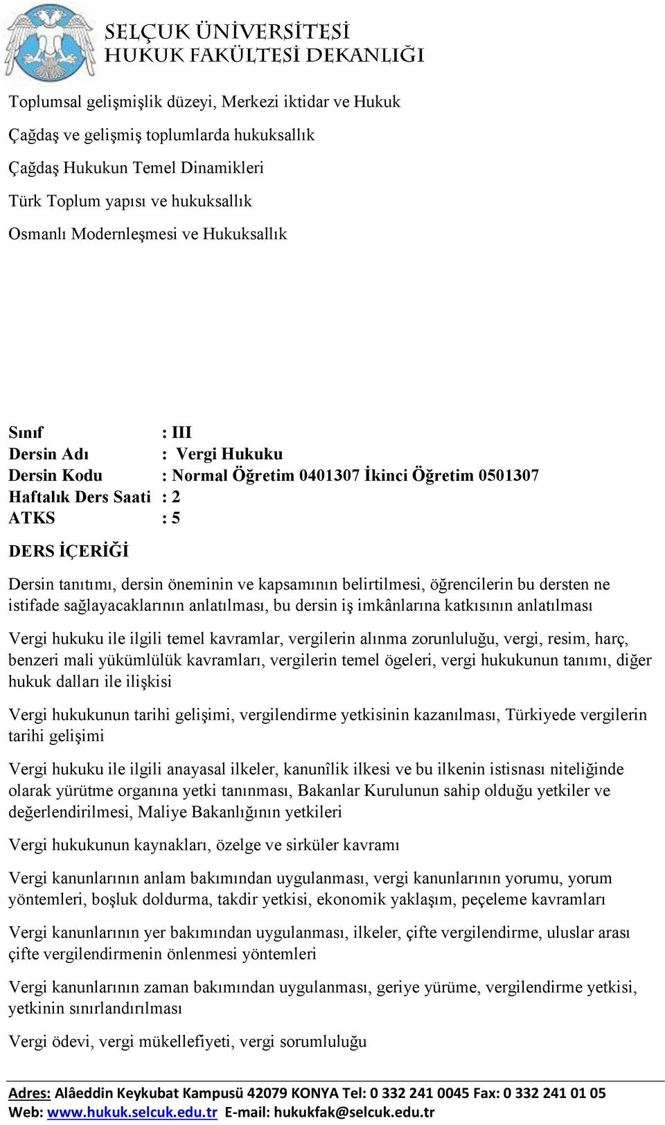 öğrencilerin bu dersten ne istifade sağlayacaklarının anlatılması, bu dersin iş imkânlarına katkısının anlatılması Vergi hukuku ile ilgili temel kavramlar, vergilerin alınma zorunluluğu, vergi,