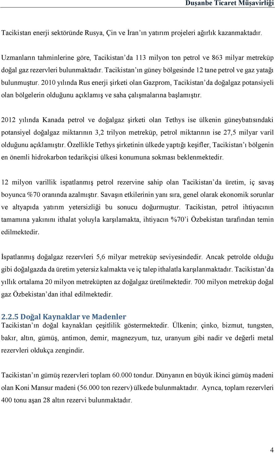 2010 yılında Rus enerji şirketi olan Gazprom, Tacikistan da doğalgaz potansiyeli olan bölgelerin olduğunu açıklamış ve saha çalışmalarına başlamıştır.