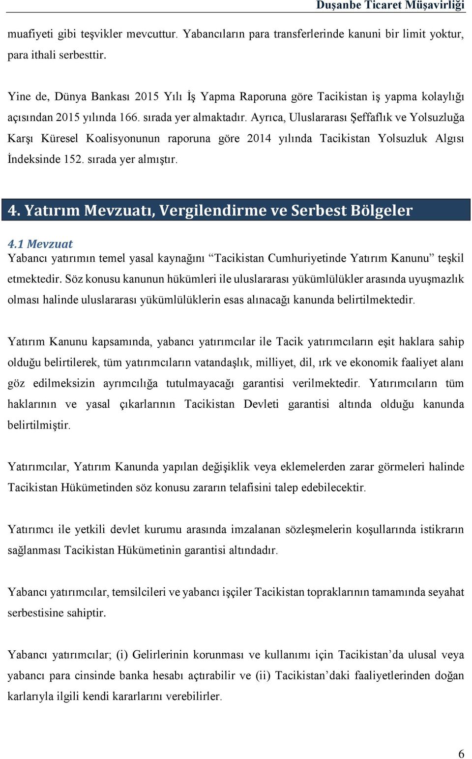 Ayrıca, Uluslararası Şeffaflık ve Yolsuzluğa Karşı Küresel Koalisyonunun raporuna göre 2014 yılında Tacikistan Yolsuzluk Algısı İndeksinde 152. sırada yer almıştır. 4.