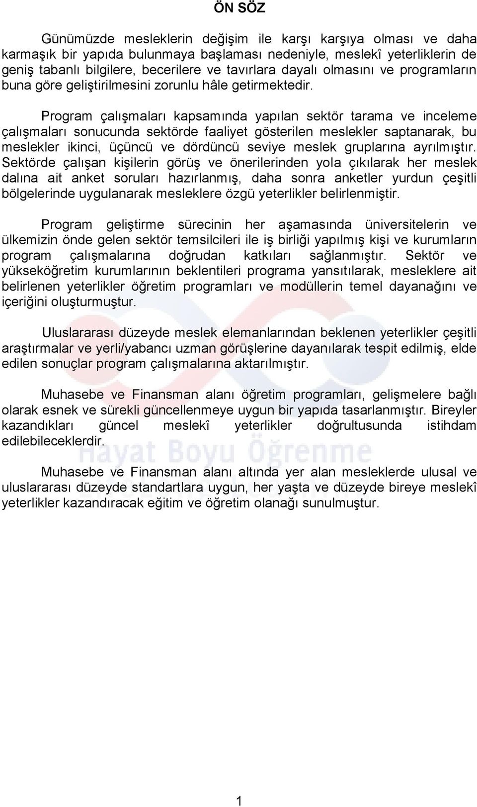 Program çalışmaları kapsamında yapılan sektör tarama ve inceleme çalışmaları sonucunda sektörde faaliyet gösterilen meslekler saptanarak, bu meslekler ikinci, üçüncü ve dördüncü seviye meslek