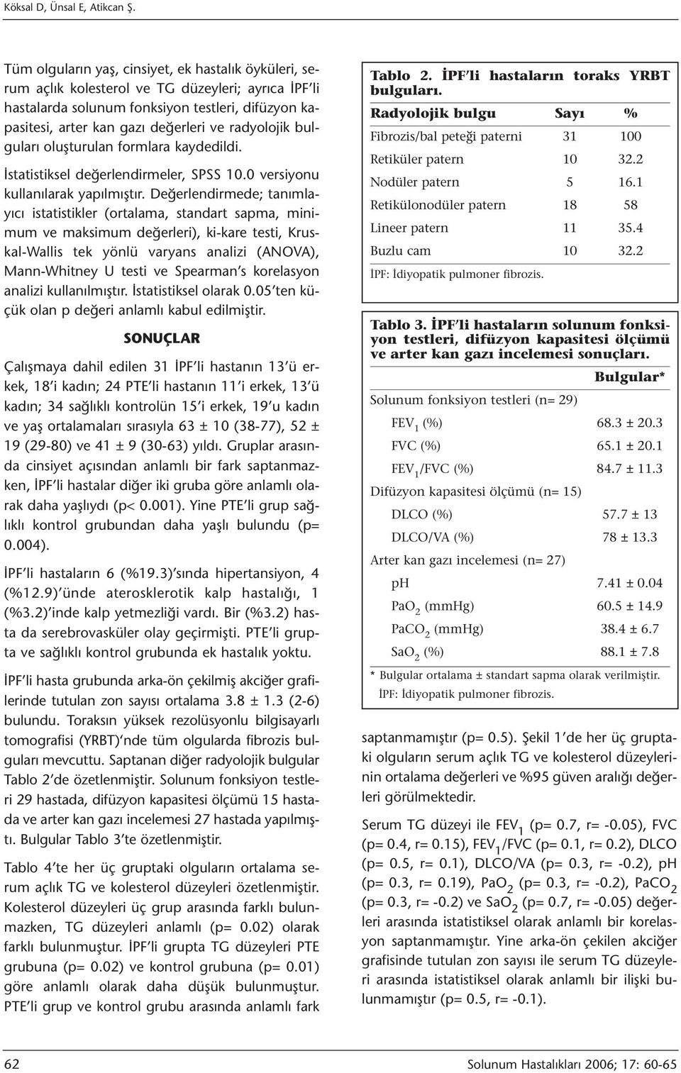 radyolojik bulguları oluşturulan formlara kaydedildi. İstatistiksel değerlendirmeler, SPSS 10.0 versiyonu kullanılarak yapılmıştır.