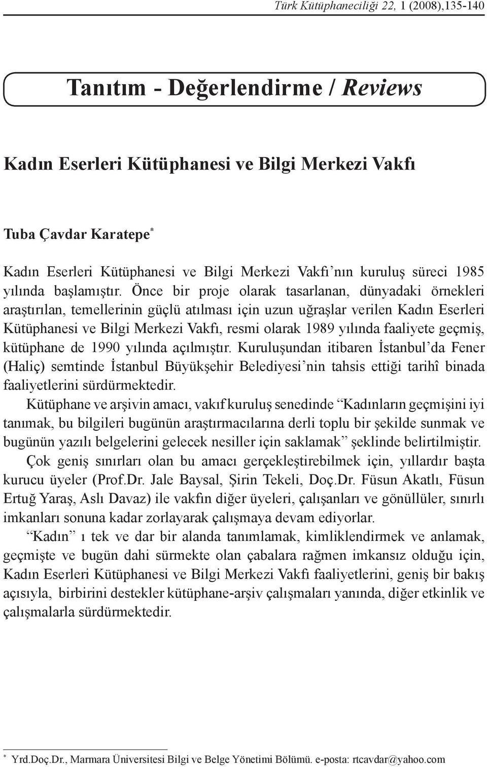 Önce bir proje olarak tasarlanan, dünyadaki örnekleri ara tırılan, temellerinin güçlü atılması için uzun u ra lar verilen Kadın Eserleri Kütüphanesi ve Bilgi Merkezi Vakfı, resmi olarak 1989 yılında