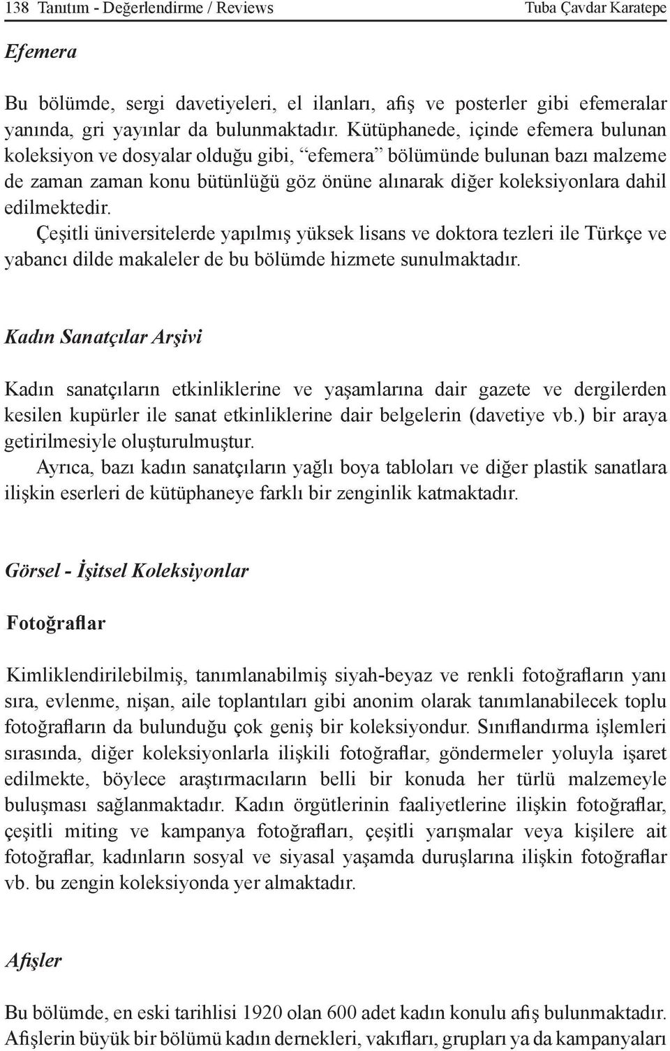 Çe itli üniversitelerde yapılmı yüksek lisans ve doktora tezleri ile Türkçe ve yabancı dilde makaleler de bu bölümde hizmete sunulmaktadır.