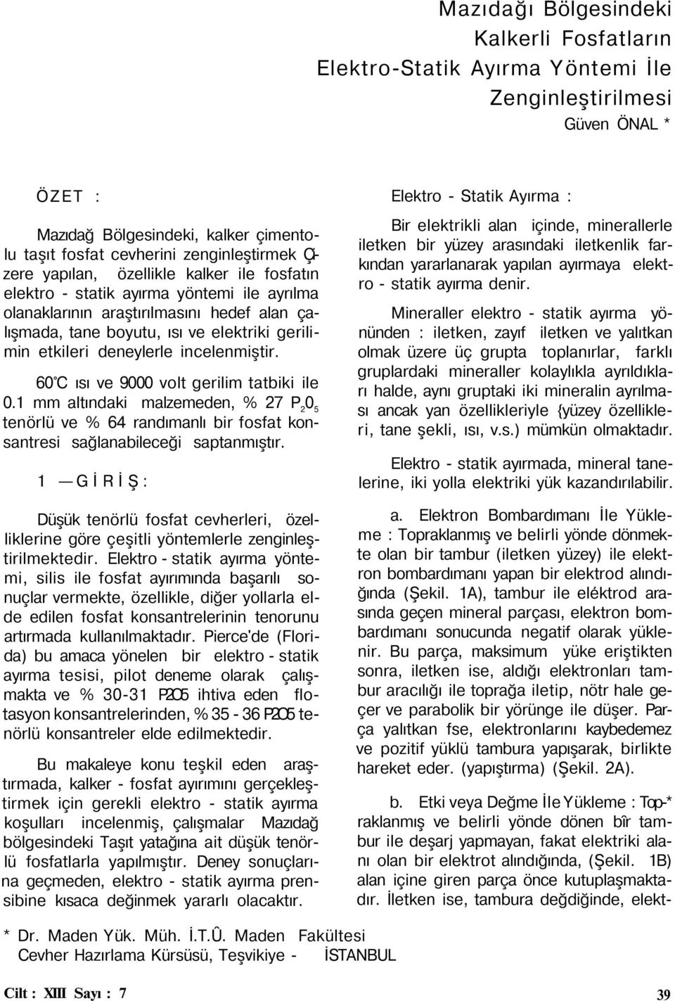 deneylerle incelenmiştir. 60 C ısı ve 9000 volt gerilim tatbiki ile 0.1 mm altındaki malzemeden, 27 P 2 0 5 tenörlü ve 64 randımanlı bir fosfat konsantresi sağlanabileceği saptanmıştır.