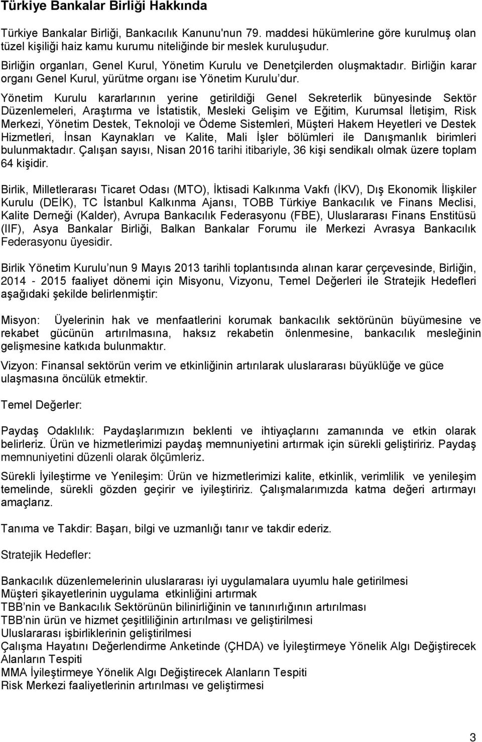 Yönetim Kurulu kararlarının yerine getirildiği Genel Sekreterlik bünyesinde Sektör Düzenlemeleri, Araştırma ve İstatistik, Mesleki Gelişim ve Eğitim, Kurumsal İletişim, Risk Merkezi, Yönetim Destek,