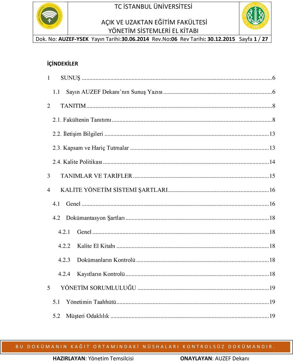 Kalite Politikası... 14 3 TANIMLAR VE TARİFLER... 15 4 KALİTE YÖNETİM SİSTEMİ ŞARTLARI... 16 4.1 Genel... 16 4.2 Dokümantasyon Şartları... 18 4.2.1 Genel... 18 4.2.2 Kalite El Kitabı.