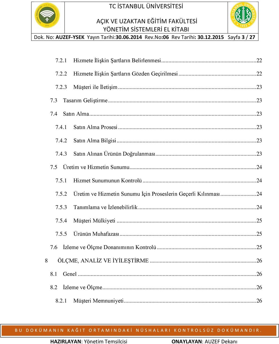 .. 24 7.5.1 Hizmet Sunumunun Kontrolü... 24 7.5.2 Üretim ve Hizmetin Sunumu İçin Proseslerin Geçerli Kılınması... 24 7.5.3 Tanımlama ve İzlenebilirlik... 24 7.5.4 Müşteri Mülkiyeti... 25 7.5.5 Ürünün Muhafazası.