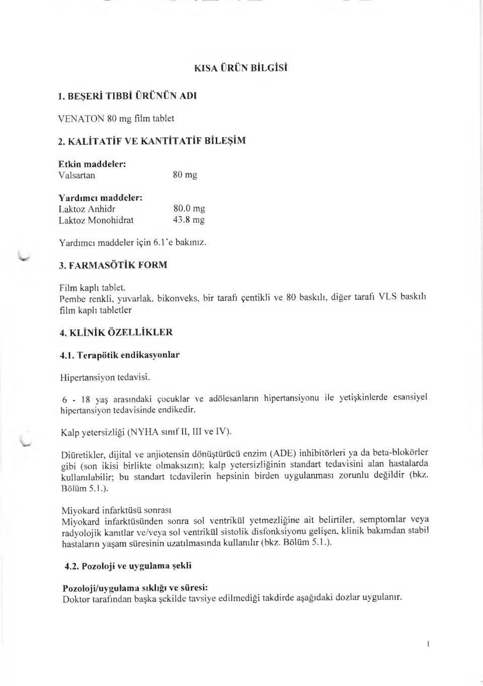 KLİNİK ÖZELLİKLER 4.1. Terapötik endikasyonlar Hipertansiyon tedavisi. 6-18 yaş arasındaki çocuklar ve adölesanların hipertansiyonu ile yetişkinlerde esansiyel hipertansiyon tedavisinde endikedir.