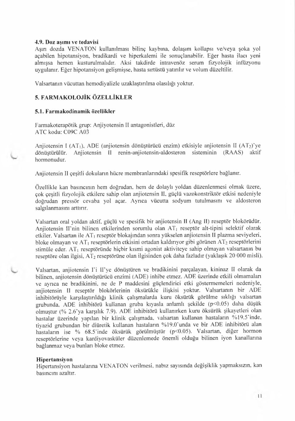 Valsartanın vücuttan hemodiyalizle uzaklaştınlma olasılığı yoktur. 5. FARMAKOLOJİK ÖZELLİKLER 5.1.