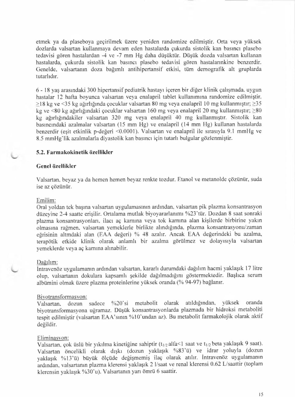 Düşük dozda valsartan kullanan hastalarda, çukurda sistolik kan basıncı plasebo tedavisi gören hastalarınkine benzerdir.