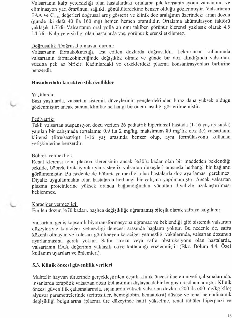 Ortalama akümülasyon faktörü yaklaşık 1,7'dir.Valsartanın oral yolla alimini takiben görünür klerensi yaklaşık olarak 4.5 L/h dir. Kalp yetersizliği olan hastalarda yaş, görünür klerensi etkilemez.