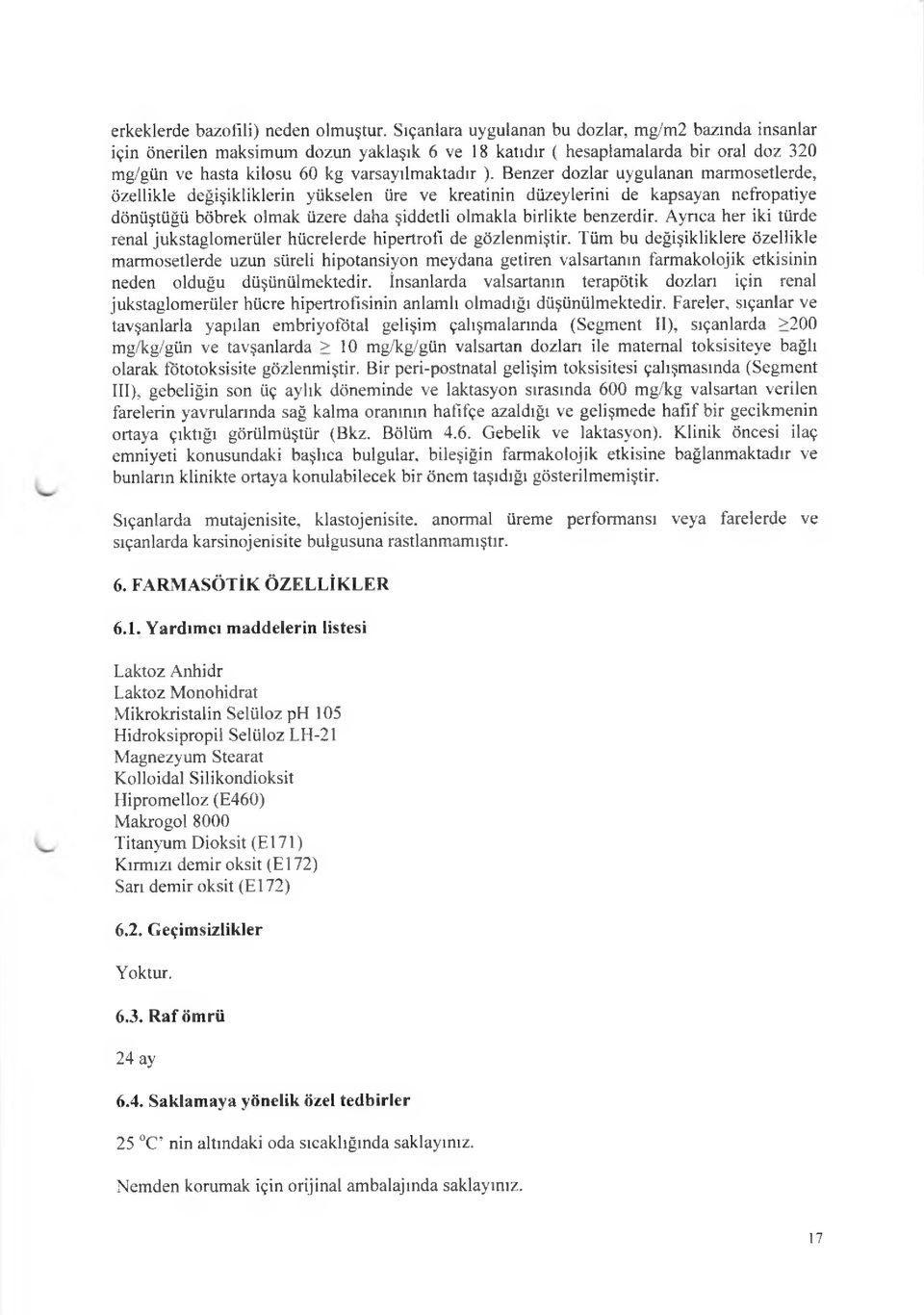 Benzer dozlar uygulanan marmosetlerde, özellikle değişikliklerin yükselen üre ve kreatinin düzeylerini de kapsayan nefropatiye dönüştüğü böbrek olmak üzere daha şiddetli olmakla birlikte benzerdir.