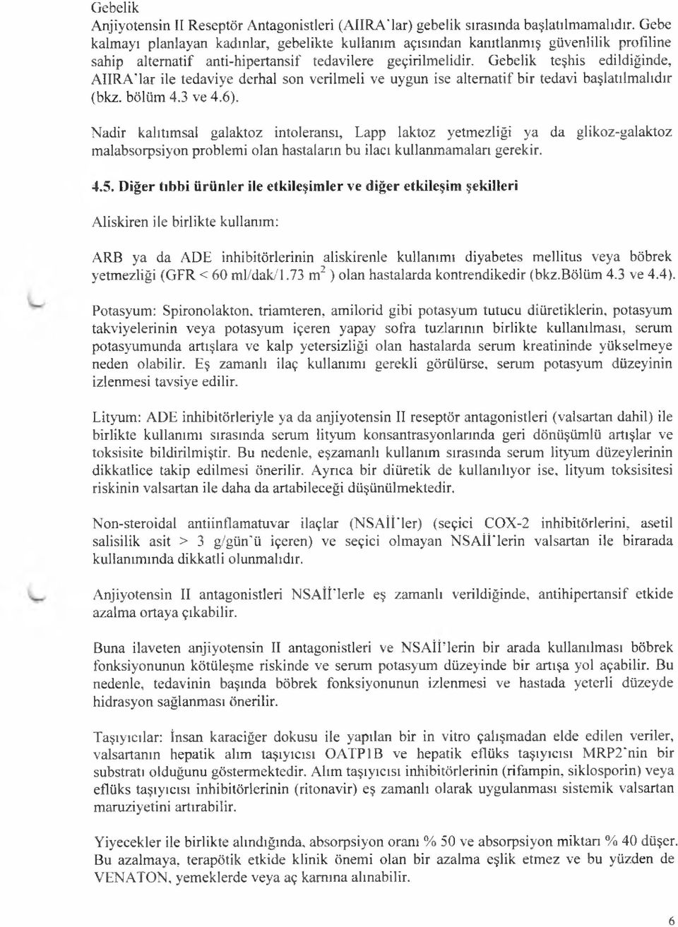 Gebelik teşhis edildiğinde, AlIRA'lar ile tedaviye derhal son verilmeli ve uygun ise alternatif bir tedavi başlatılmalıdır (bkz. bölüm 4.3 ve 4.6).