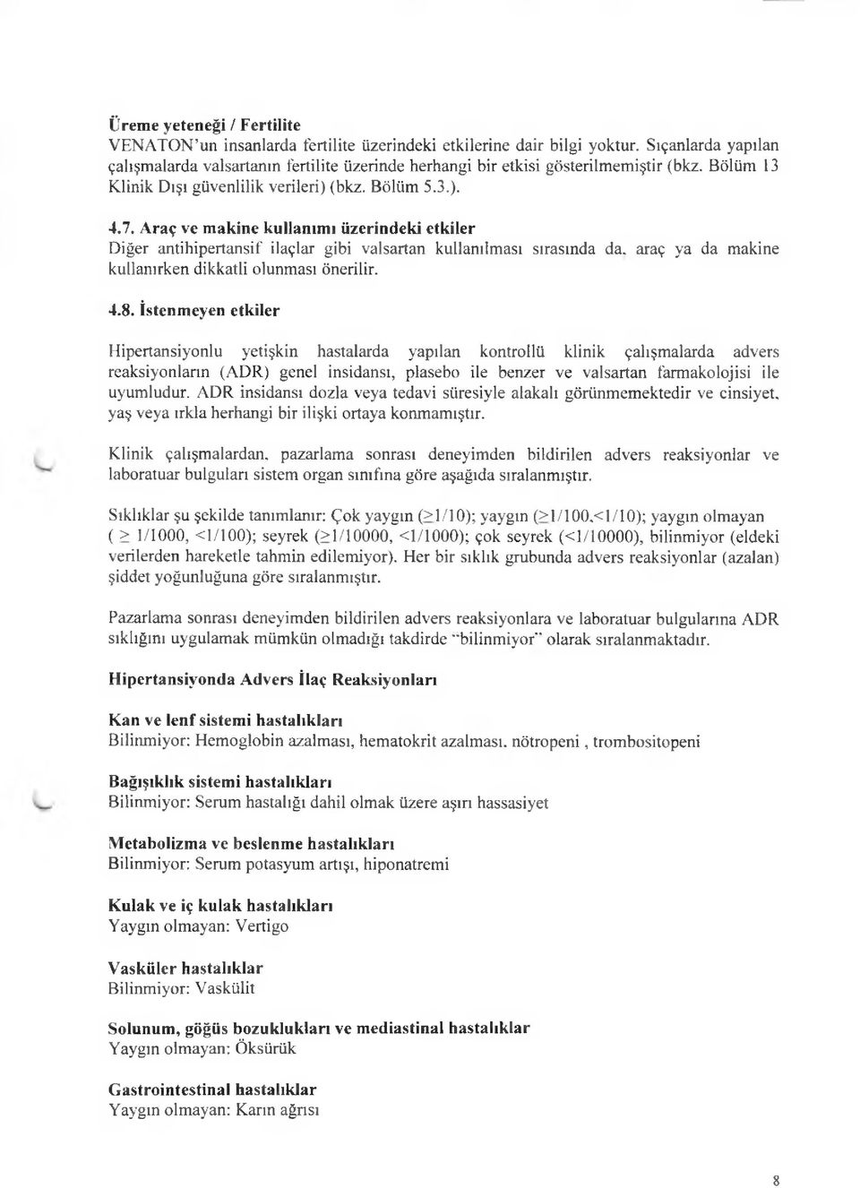 Araç ve makine kullanımı üzerindeki etkiler Diğer antihipertansif ilaçlar gibi valsartan kullanılması sırasında da. araç ya da makine kullanırken dikkatli olunması önerilir. 4.8.