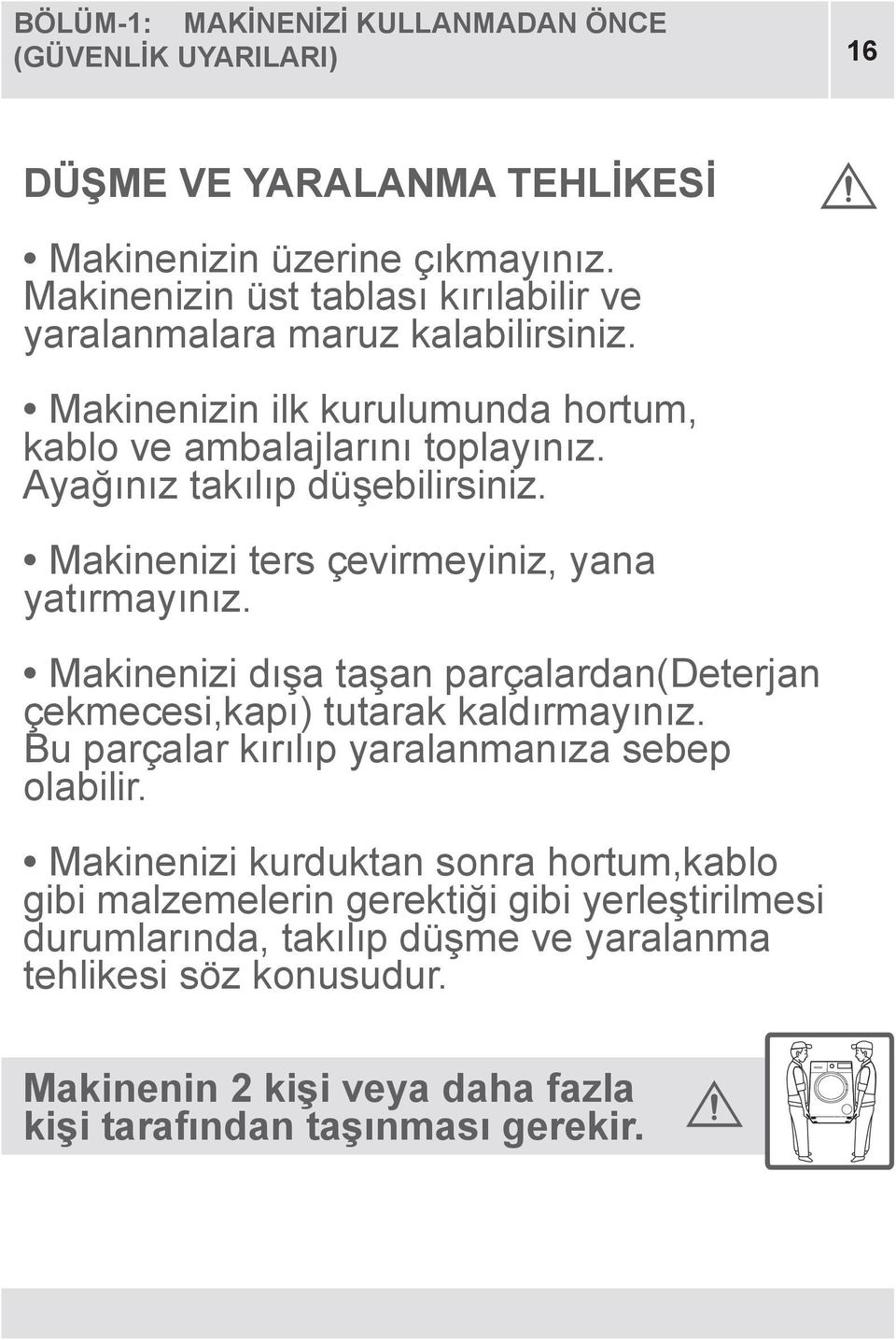 Ayağınız takılıp düşebilirsiniz. Makinenizi ters çevirmeyiniz, yana yatırmayınız. Makinenizi dışa taşan parçalardan(deterjan çekmecesi,kapı) tutarak kaldırmayınız.