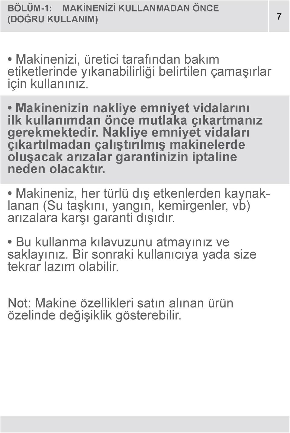 Nakliye emniyet vidaları çıkartılmadan çalıştırılmış makinelerde oluşacak arızalar garantinizin iptaline neden olacaktır.