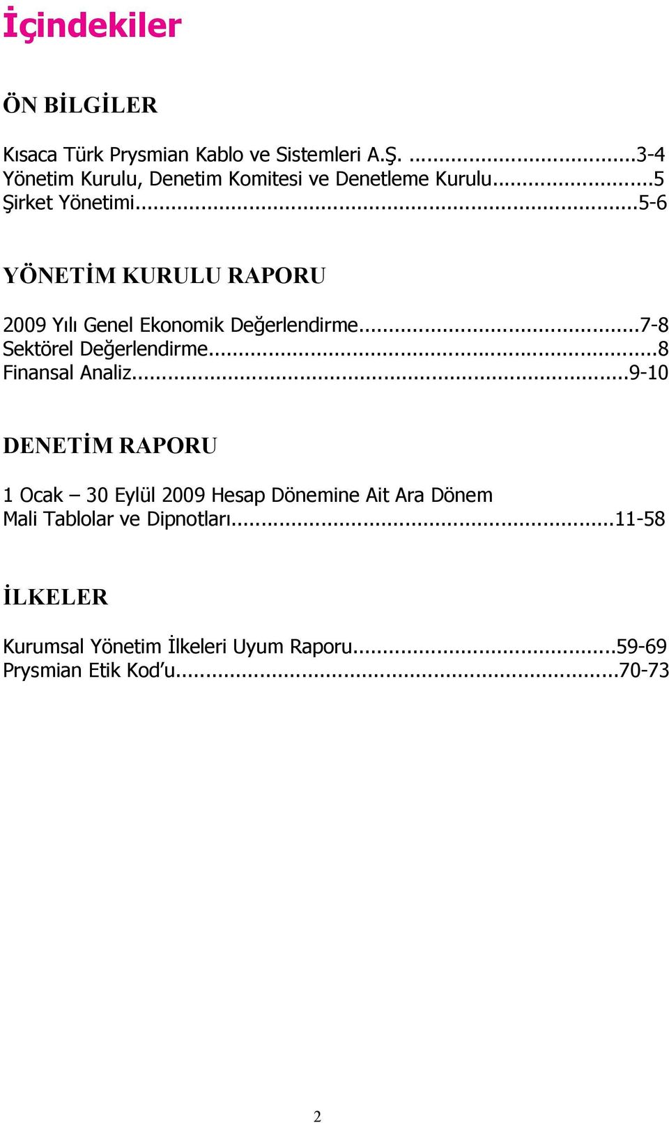 ..5-6 YÖNETİM KURULU RAPORU 2009 Yılı Genel Ekonomik Değerlendirme...7-8 Sektörel Değerlendirme...8 Finansal Analiz.