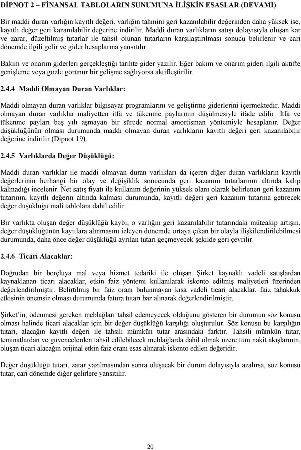 Maddi duran varlıkların satışı dolayısıyla oluşan kar ve zarar, düzeltilmiş tutarlar ile tahsil olunan tutarların karşılaştırılması sonucu belirlenir ve cari dönemde ilgili gelir ve gider hesaplarına