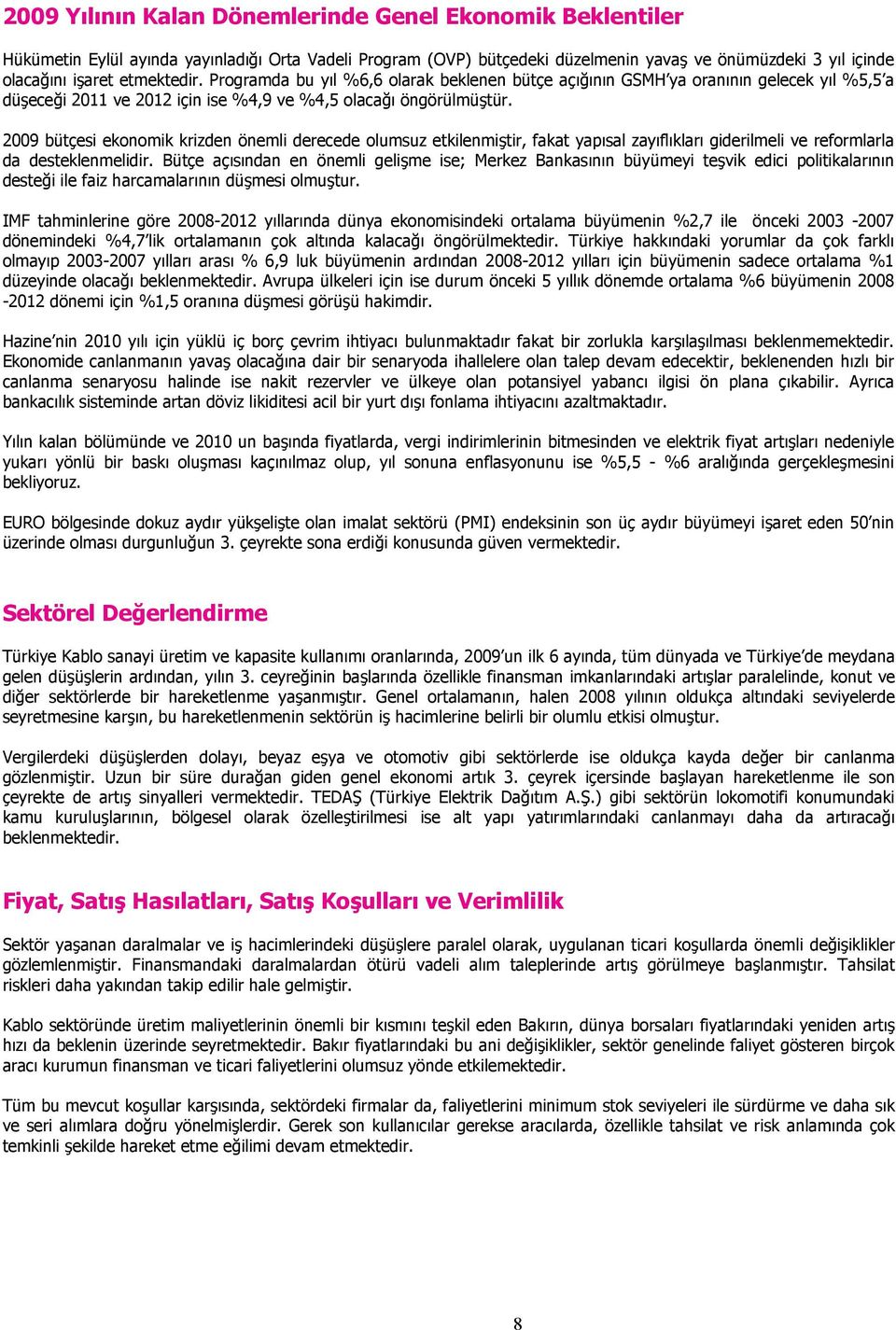 2009 bütçesi ekonomik krizden önemli derecede olumsuz etkilenmiştir, fakat yapısal zayıflıkları giderilmeli ve reformlarla da desteklenmelidir.