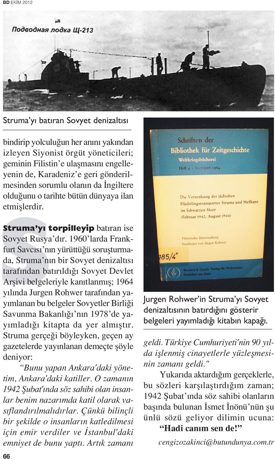 1960 larda Frankfurt Savc s n n yürüttü ü soruflturmada, Struma n n bir Sovyet denizalt s taraf ndan bat r ld Sovyet Devlet Arflivi belgeleriyle kan tlanm fl; 1964 y l nda Jurgen Rohwer taraf ndan