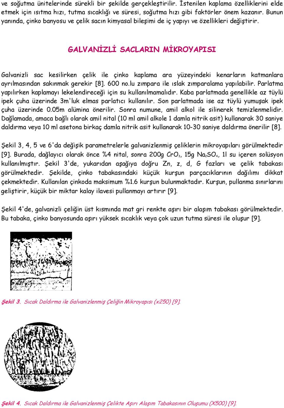 GALVANĐZLĐ SACLARIN MĐKROYAPISI Galvanizli sac kesilirken çelik ile çinko kaplama ara yüzeyindeki kenarların katmanlara ayrılmasından sakınmak gerekir [8]. 600 no.