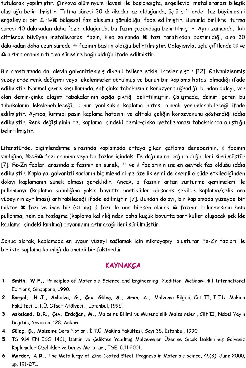 Bununla birlikte, tutma süresi 40 dakikadan daha fazla olduğunda, bu fazın çözündüğü belirtilmiştir.