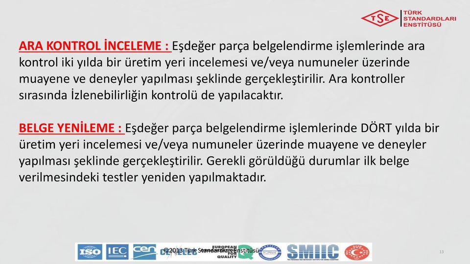 BELGE YENİLEME : Eşdeğer parça belgelendirme işlemlerinde DÖRT yılda bir üretim yeri incelemesi ve/veya numuneler üzerinde muayene ve