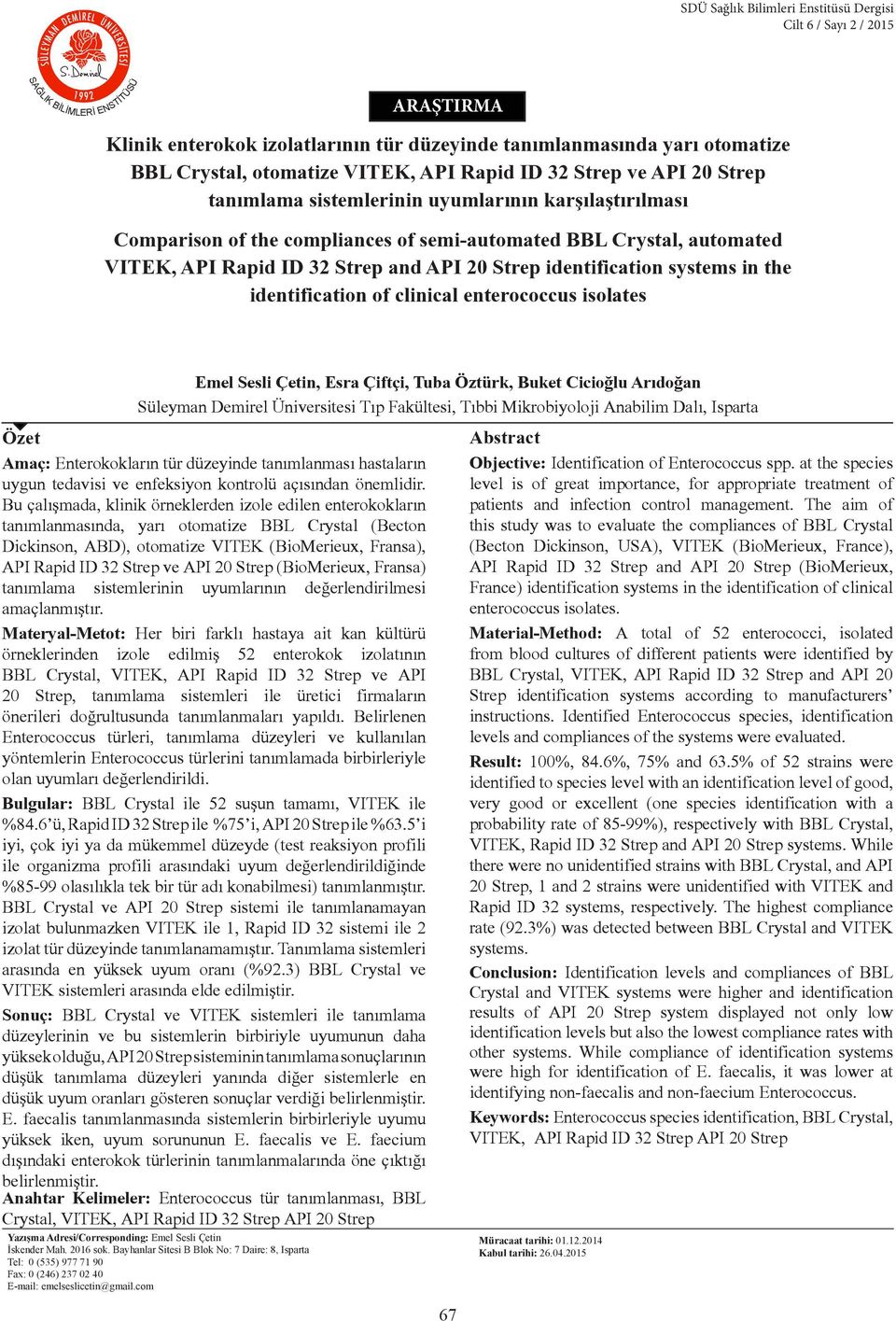 and API 20 Strep identification systems in the identification of clinical enterococcus isolates Emel Sesli Çetin, Esra Çiftçi, Tuba Öztürk, Buket Cicioğlu Arıdoğan Süleyman Demirel Üniversitesi Tıp