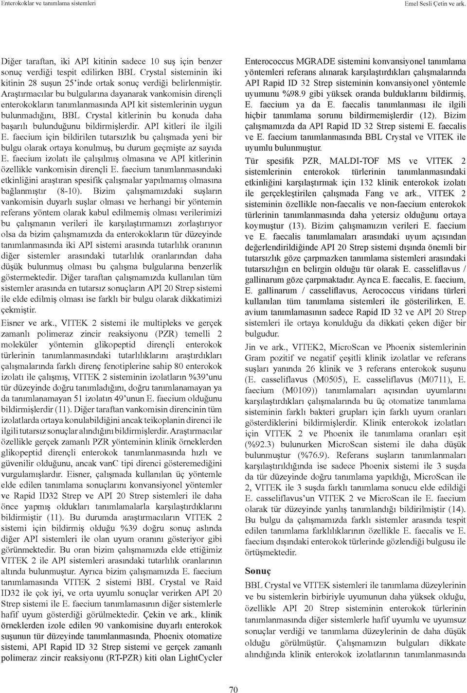 bildirmişlerdir. API kitleri ile ilgili E. faecium için bildirilen tutarsızlık bu çalışmada yeni bir bulgu olarak ortaya konulmuş, bu durum geçmişte az sayıda E.