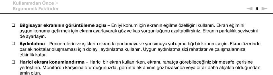 Aydınlatma Pencerelerin ve ışıkların ekranda parlamaya ve yansımaya yol açmadığı bir konum seçin. Ekran üzerinde parlak noktalar oluşmaması için dolaylı aydınlatma kullanın.