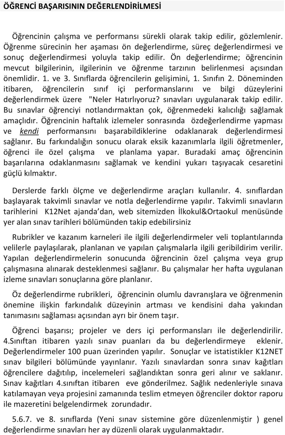 Ön değerlendirme; öğrencinin mevcut bilgilerinin, ilgilerinin ve öğrenme tarzının belirlenmesi açısından önemlidir. 1. ve 3. Sınıflarda öğrencilerin gelişimini, 1. Sınıfın 2.