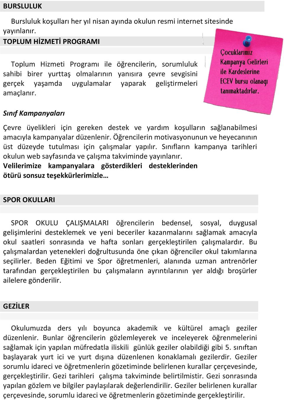 Sınıf Kampanyaları Çevre üyelikleri için gereken destek ve yardım koşulların sağlanabilmesi amacıyla kampanyalar düzenlenir.