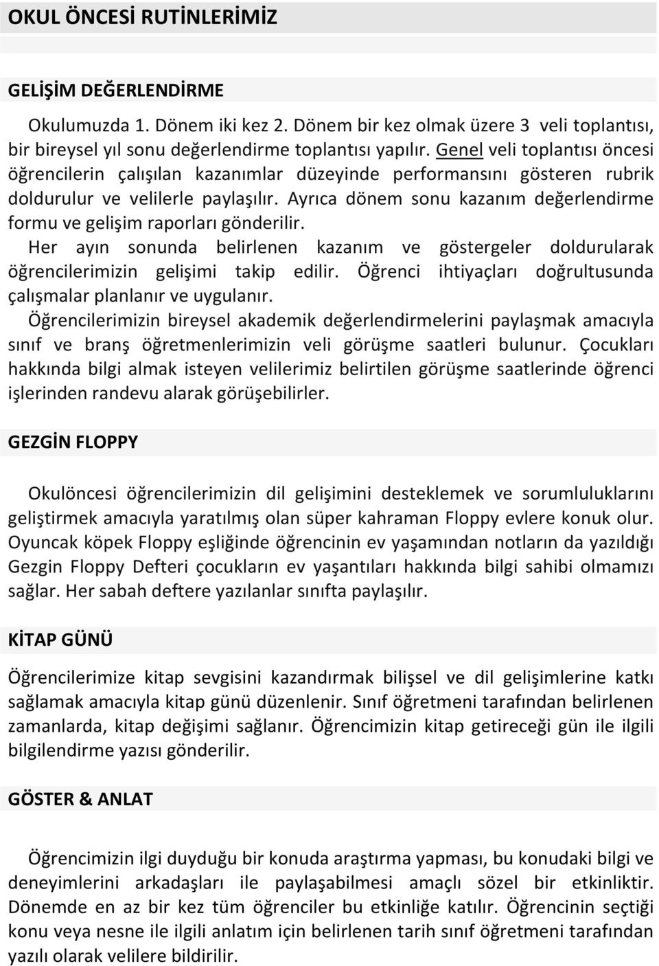 Ayrıca dönem sonu kazanım değerlendirme formu ve gelişim raporları gönderilir. Her ayın sonunda belirlenen kazanım ve göstergeler doldurularak öğrencilerimizin gelişimi takip edilir.