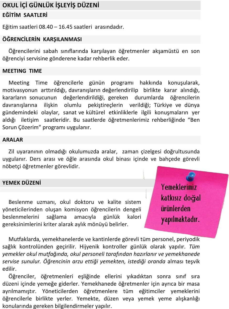 MEETING TIME Meeting Time öğrencilerle günün programı hakkında konuşularak, motivasyonun arttırıldığı, davranışların değerlendirilip birlikte karar alındığı, kararların sonucunun değerlendirildiği,