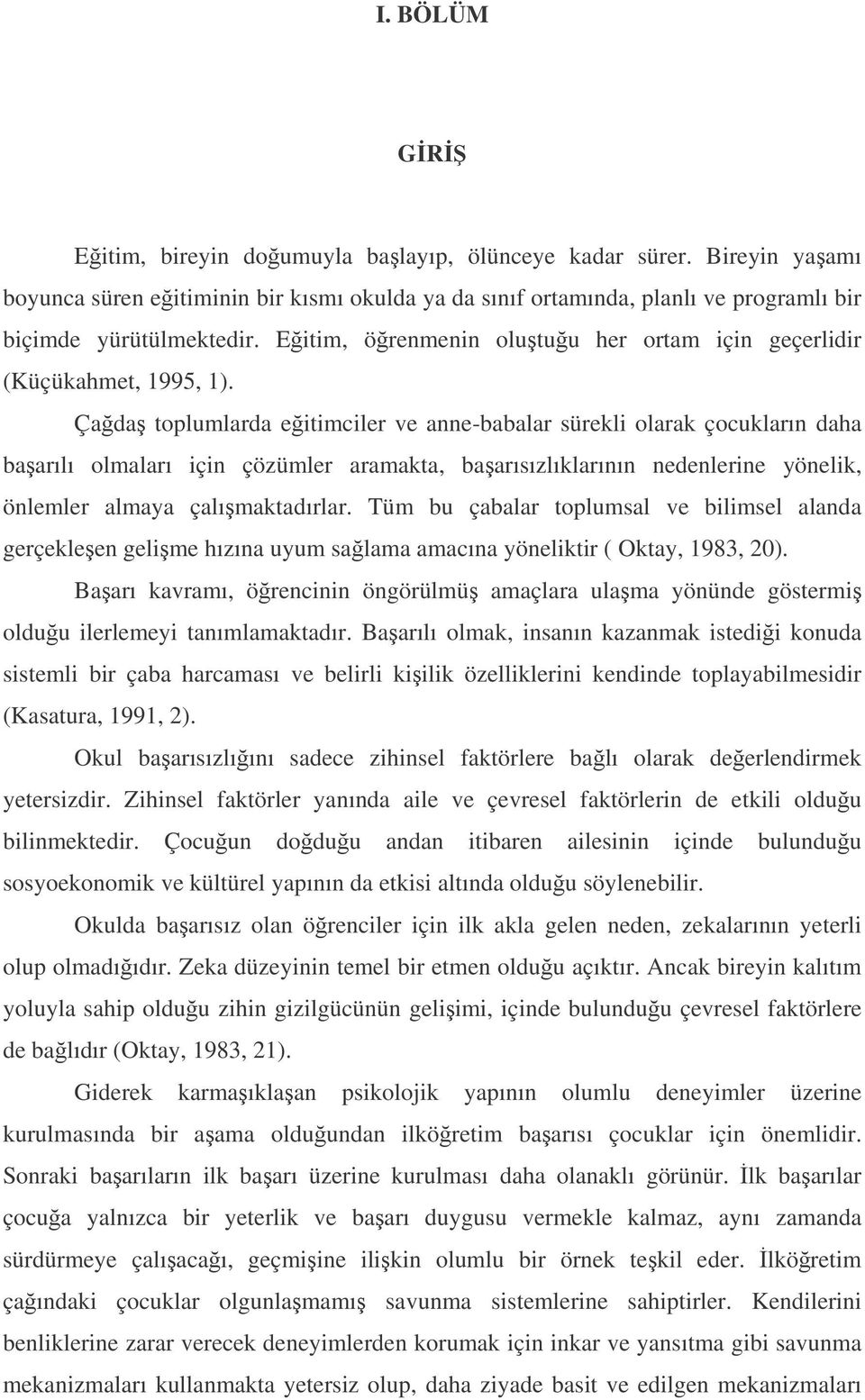 Çada toplumlarda eitimciler ve anne-babalar sürekli olarak çocukların daha baarılı olmaları için çözümler aramakta, baarısızlıklarının nedenlerine yönelik, önlemler almaya çalımaktadırlar.