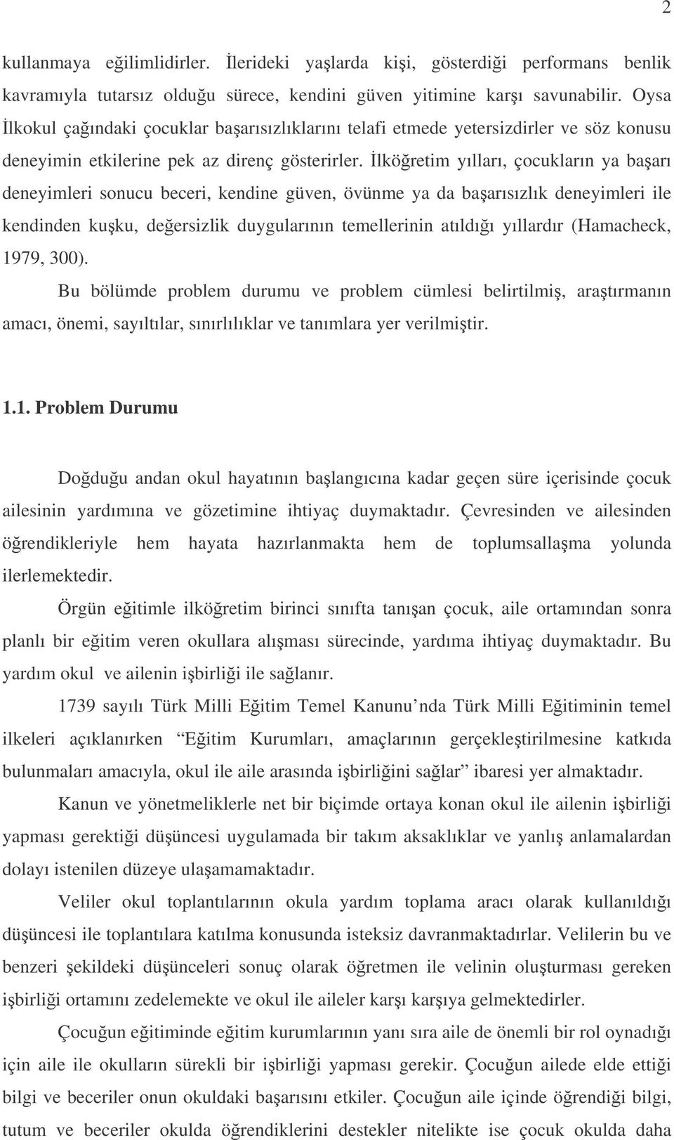 lköretim yılları, çocukların ya baarı deneyimleri sonucu beceri, kendine güven, övünme ya da baarısızlık deneyimleri ile kendinden kuku, deersizlik duygularının temellerinin atıldıı yıllardır